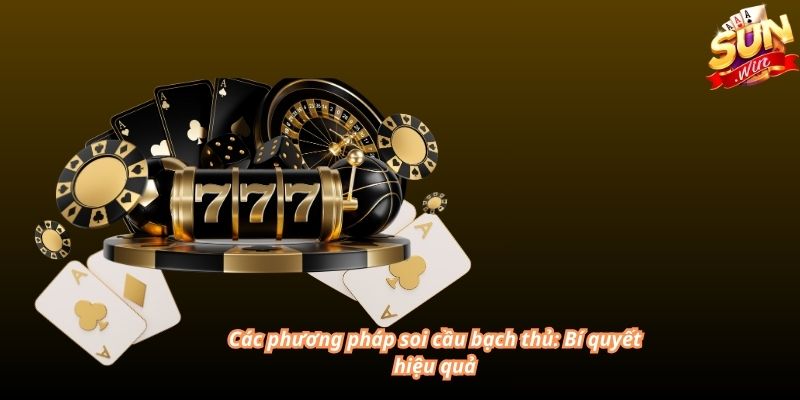 Các phương pháp soi cầu bạch thủ: Bí quyết hiệu quả