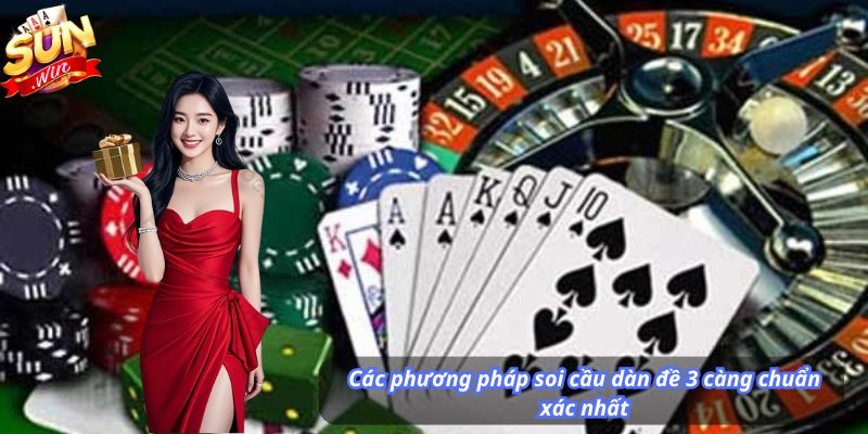 Các phương pháp soi cầu dàn đề 3 càng chuẩn xác nhất