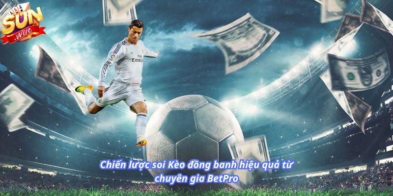 Chiến lược soi Kèo đồng banh hiệu quả từ chuyên gia BetPro