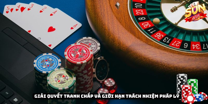 Giải quyết tranh chấp và giới hạn trách nhiệm pháp lý