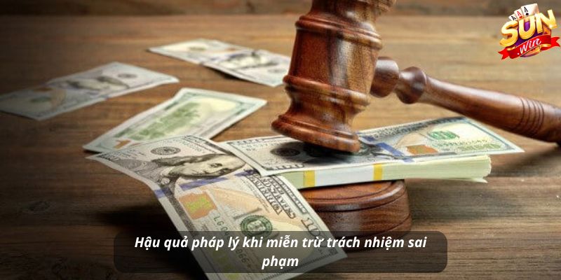 Hậu quả pháp lý khi miễn trừ trách nhiệm sai phạm