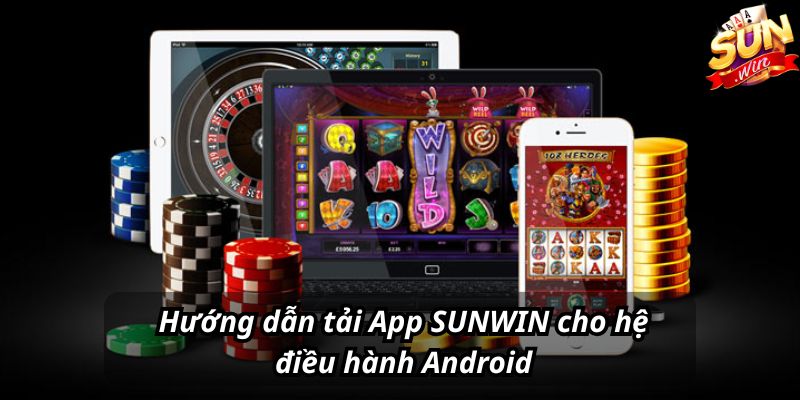 Hướng dẫn tải App SUNWIN cho hệ điều hành Android