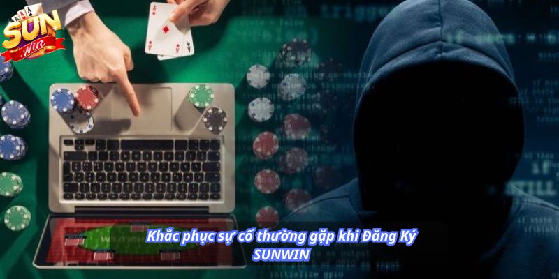 Khắc phục sự cố thường gặp khi Đăng Ký SUNWIN