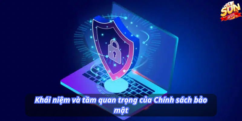 Khái niệm và tầm quan trọng của Chính sách bảo mật