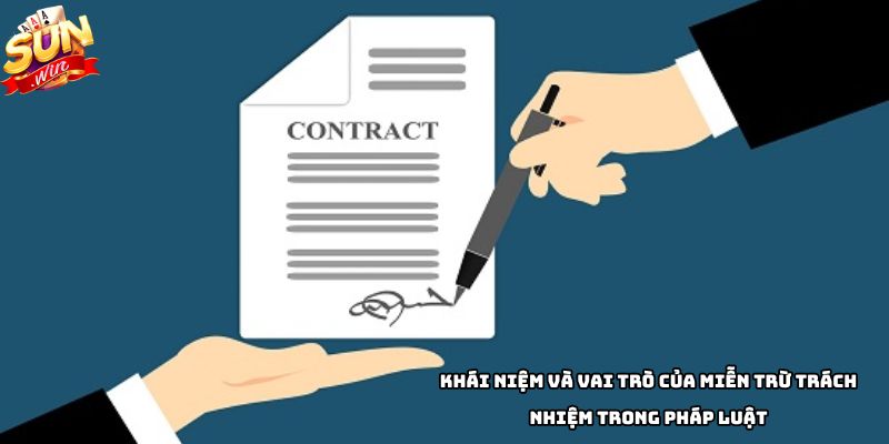 Khái niệm và vai trò của miễn trừ trách nhiệm trong pháp luật