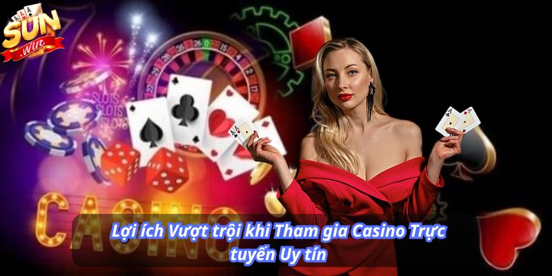 Lợi ích Vượt trội khi Tham gia Casino Trực tuyến Uy tín