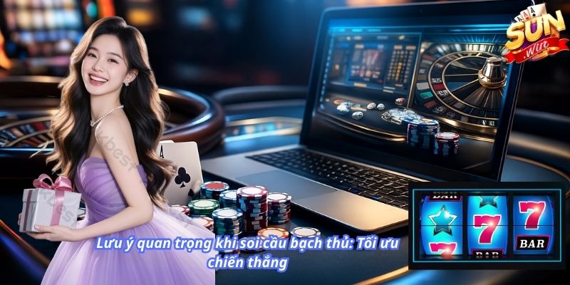 Lưu ý quan trọng khi soi cầu bạch thủ: Tối ưu chiến thắng