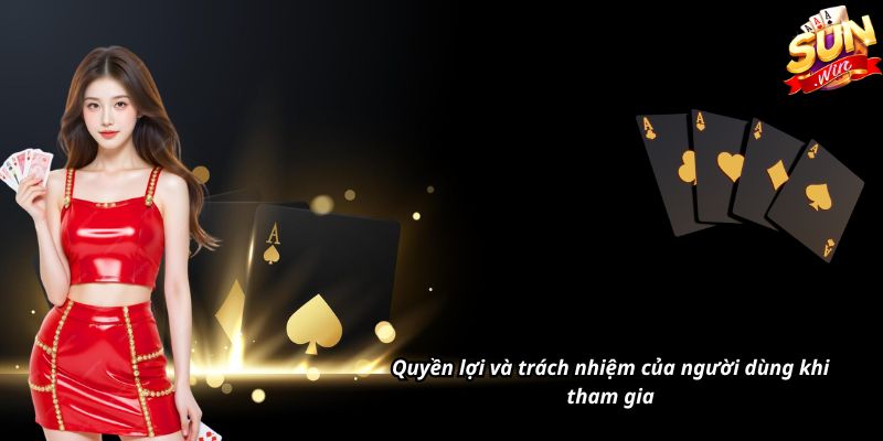 Quyền lợi và trách nhiệm của người dùng khi tham gia