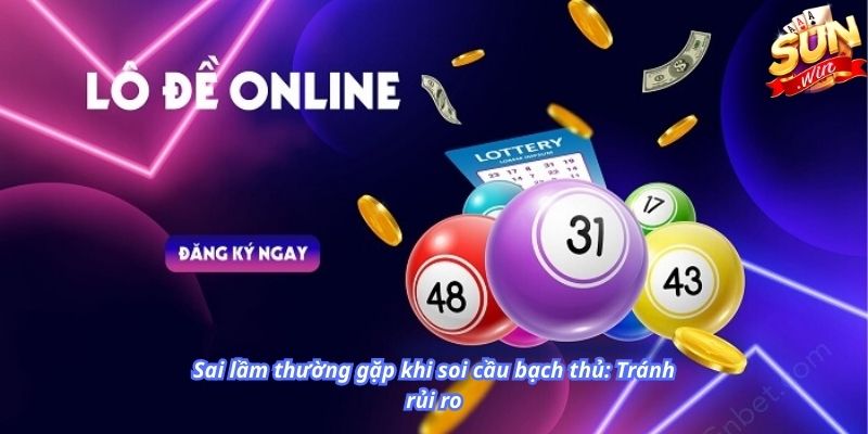 Sai lầm thường gặp khi soi cầu bạch thủ: Tránh rủi ro