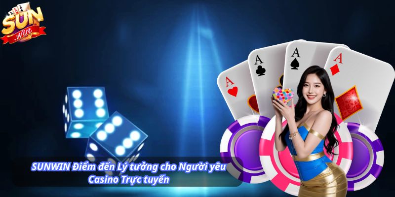 SUNWIN Điểm đến Lý tưởng cho Người yêu Casino Trực tuyến